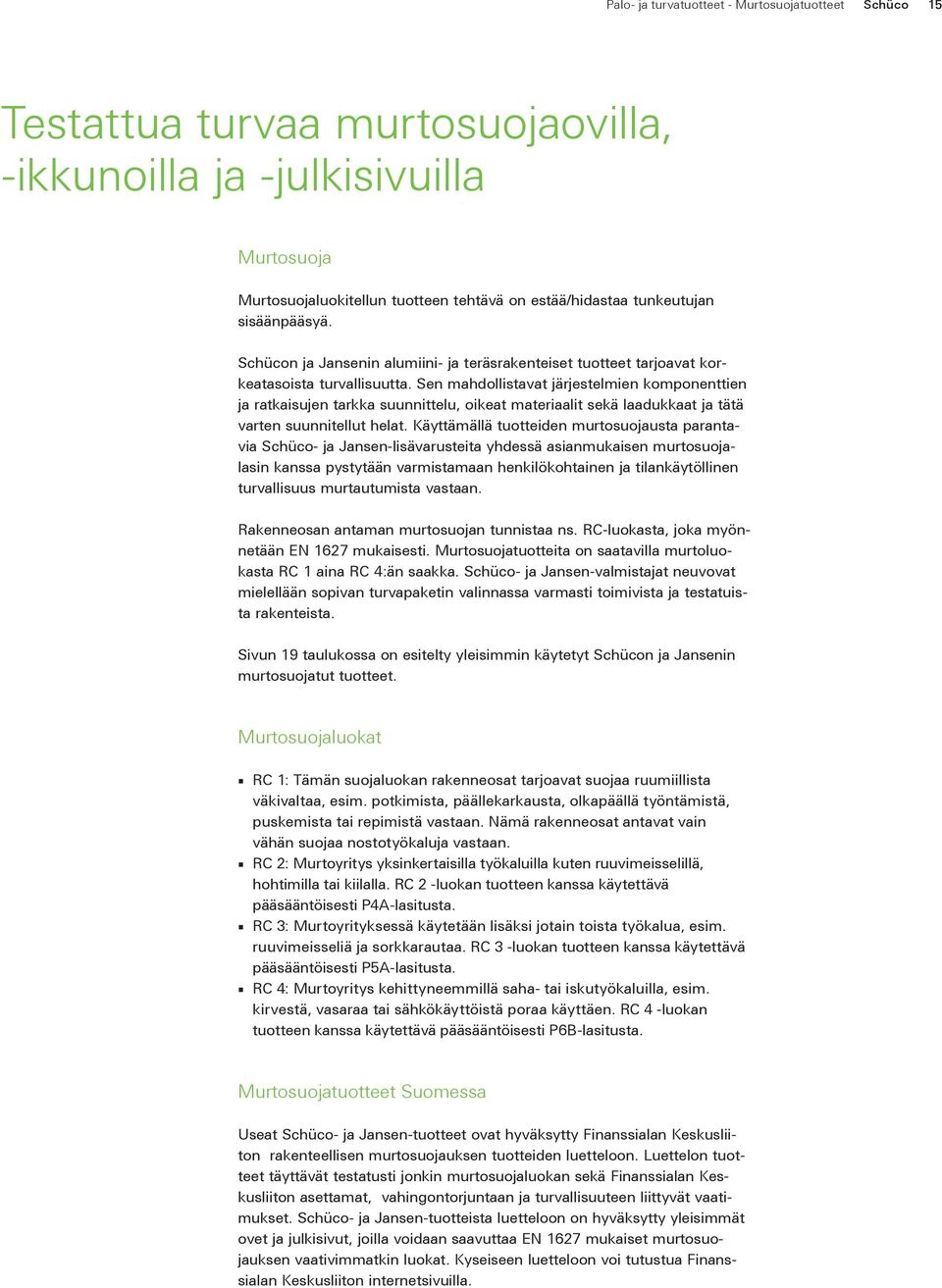 Sen mahdollistavat järjestelmien komponenttien ja ratkaisujen tarkka suunnittelu, oikeat materiaalit sekä laadukkaat ja tätä varten suunnitellut helat.