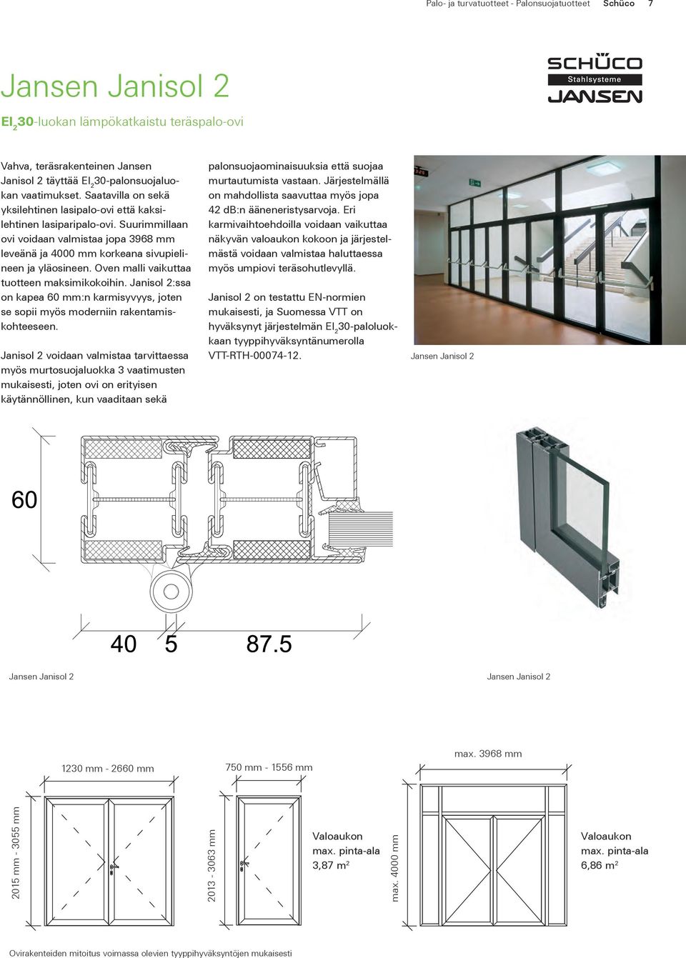 Oven malli vaikuttaa tuotteen maksimikokoihin. Janisol 2:ssa on kapea 60 mm:n karmisyvyys, joten se sopii myös moderniin rakentamiskohteeseen.