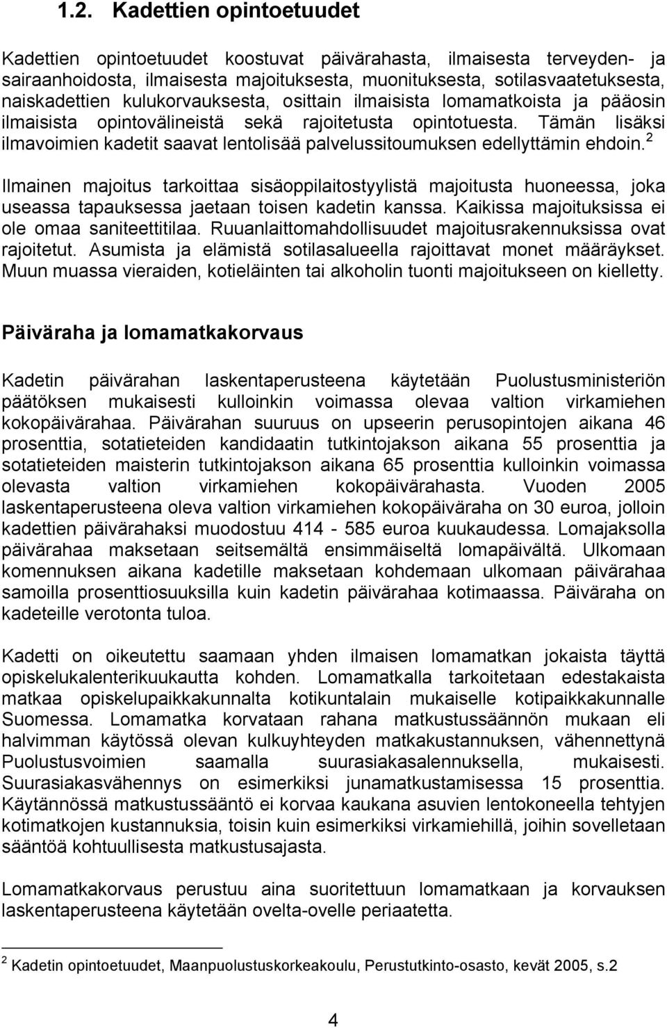 Tämän lisäksi ilmavoimien kadetit saavat lentolisää palvelussitoumuksen edellyttämin ehdoin.