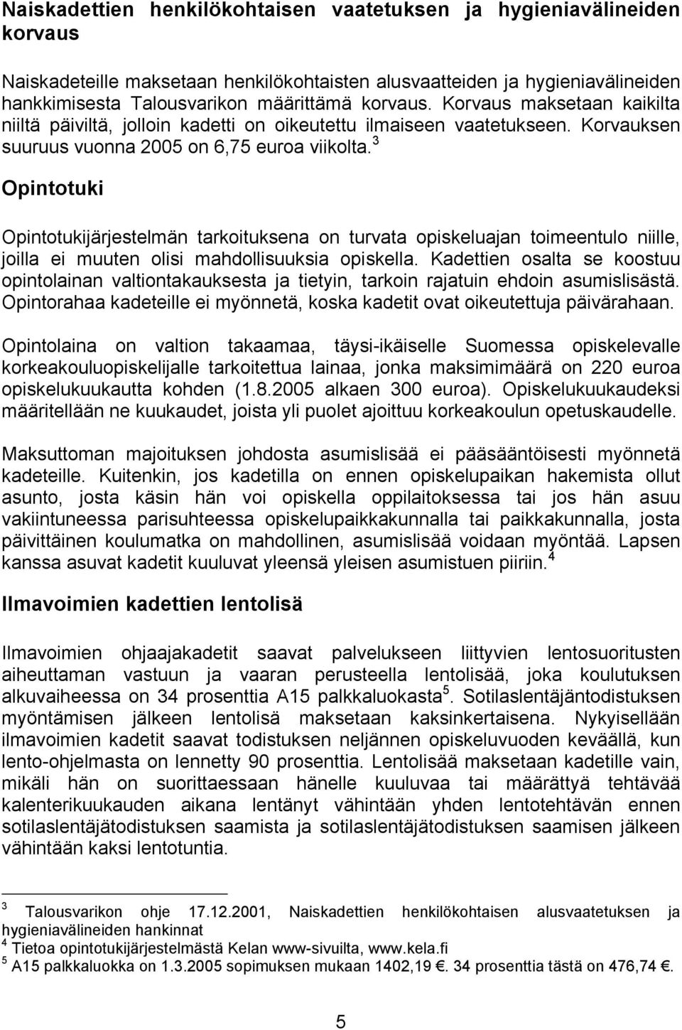 3 Opintotuki Opintotukijärjestelmän tarkoituksena on turvata opiskeluajan toimeentulo niille, joilla ei muuten olisi mahdollisuuksia opiskella.