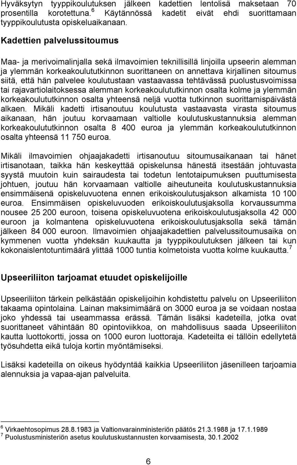 että hän palvelee koulutustaan vastaavassa tehtävässä puolustusvoimissa tai rajavartiolaitoksessa alemman korkeakoulututkinnon osalta kolme ja ylemmän korkeakoulututkinnon osalta yhteensä neljä