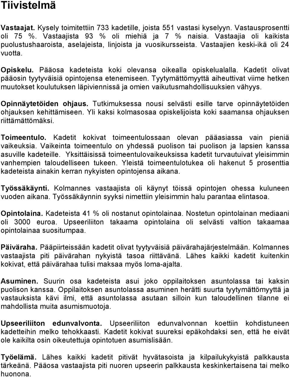 Kadetit olivat pääosin tyytyväisiä opintojensa etenemiseen. Tyytymättömyyttä aiheuttivat viime hetken muutokset koulutuksen läpiviennissä ja omien vaikutusmahdollisuuksien vähyys.