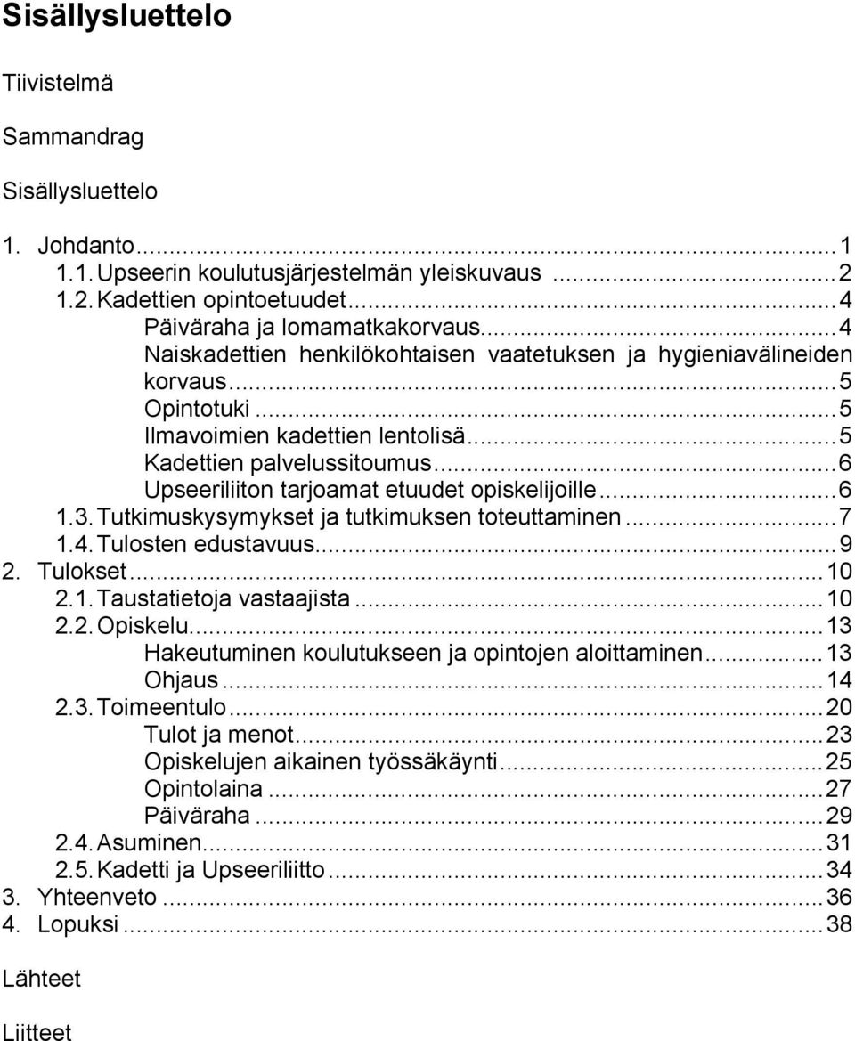 ..6 Upseeriliiton tarjoamat etuudet opiskelijoille...6 1.3. Tutkimuskysymykset ja tutkimuksen toteuttaminen...7 1.4. Tulosten edustavuus...9 2. Tulokset...10 2.1. Taustatietoja vastaajista...10 2.2. Opiskelu.