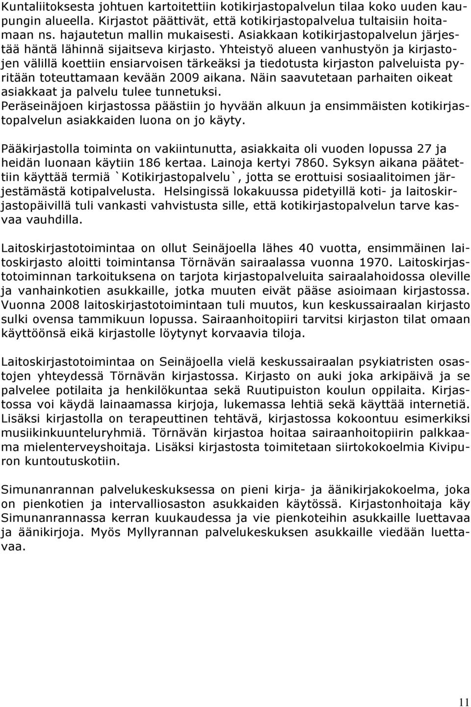 Yhteistyö alueen vanhustyön ja kirjastojen välillä koettiin ensiarvoisen tärkeäksi ja tiedotusta kirjaston palveluista pyritään toteuttamaan kevään 2009 aikana.