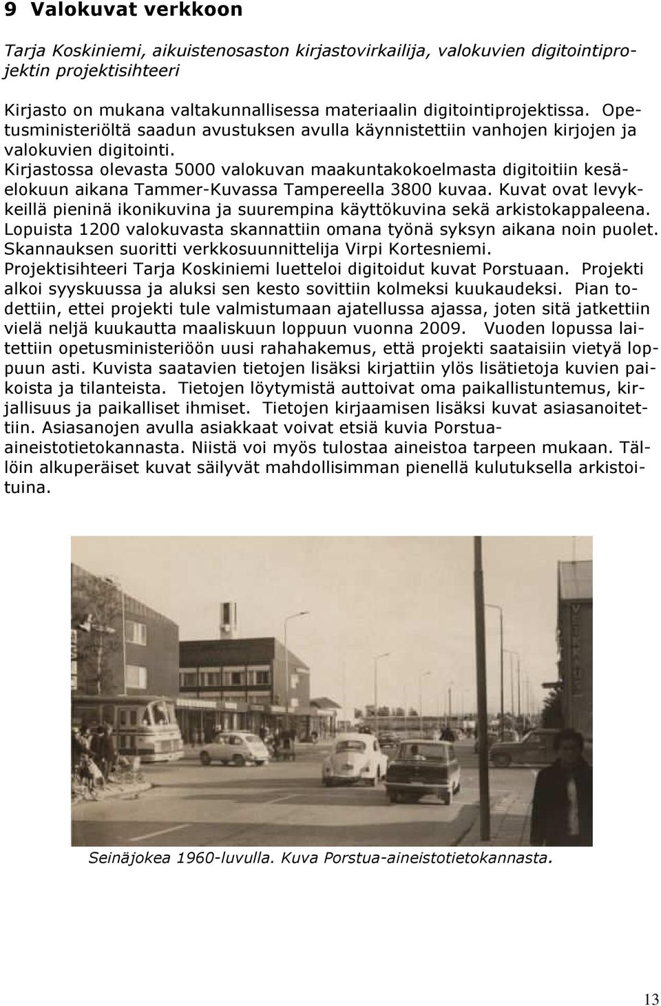 Kirjastossa olevasta 5000 valokuvan maakuntakokoelmasta digitoitiin kesäelokuun aikana Tammer-Kuvassa Tampereella 3800 kuvaa.
