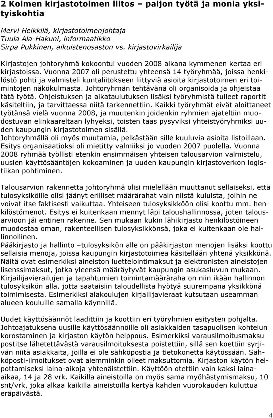 Vuonna 2007 oli perustettu yhteensä 14 työryhmää, joissa henkilöstö pohti ja valmisteli kuntaliitokseen liittyviä asioita kirjastotoimen eri toimintojen näkökulmasta.