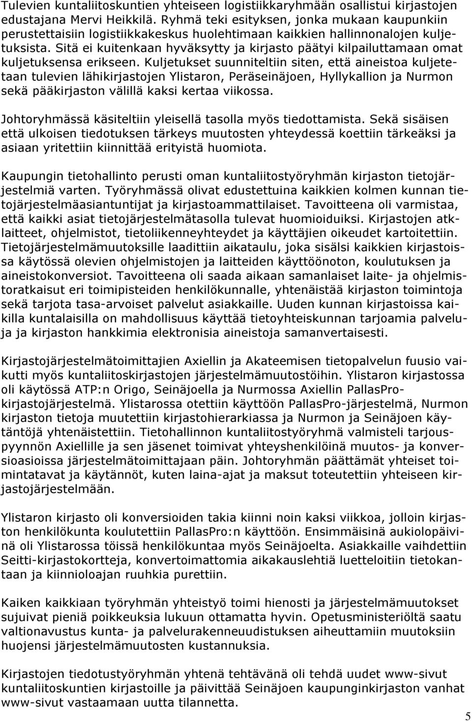 Sitä ei kuitenkaan hyväksytty ja kirjasto päätyi kilpailuttamaan omat kuljetuksensa erikseen.