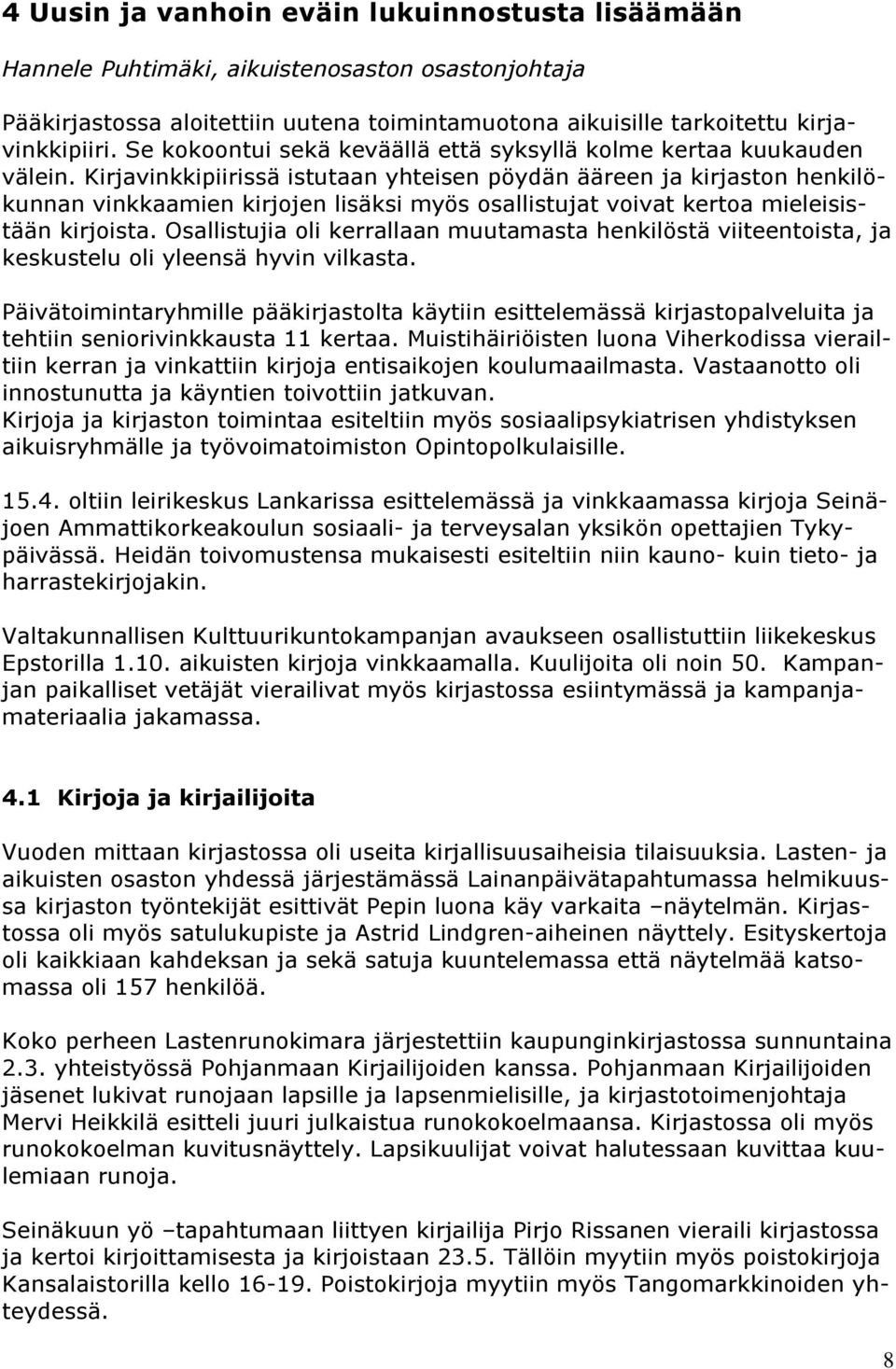 Kirjavinkkipiirissä istutaan yhteisen pöydän ääreen ja kirjaston henkilökunnan vinkkaamien kirjojen lisäksi myös osallistujat voivat kertoa mieleisistään kirjoista.