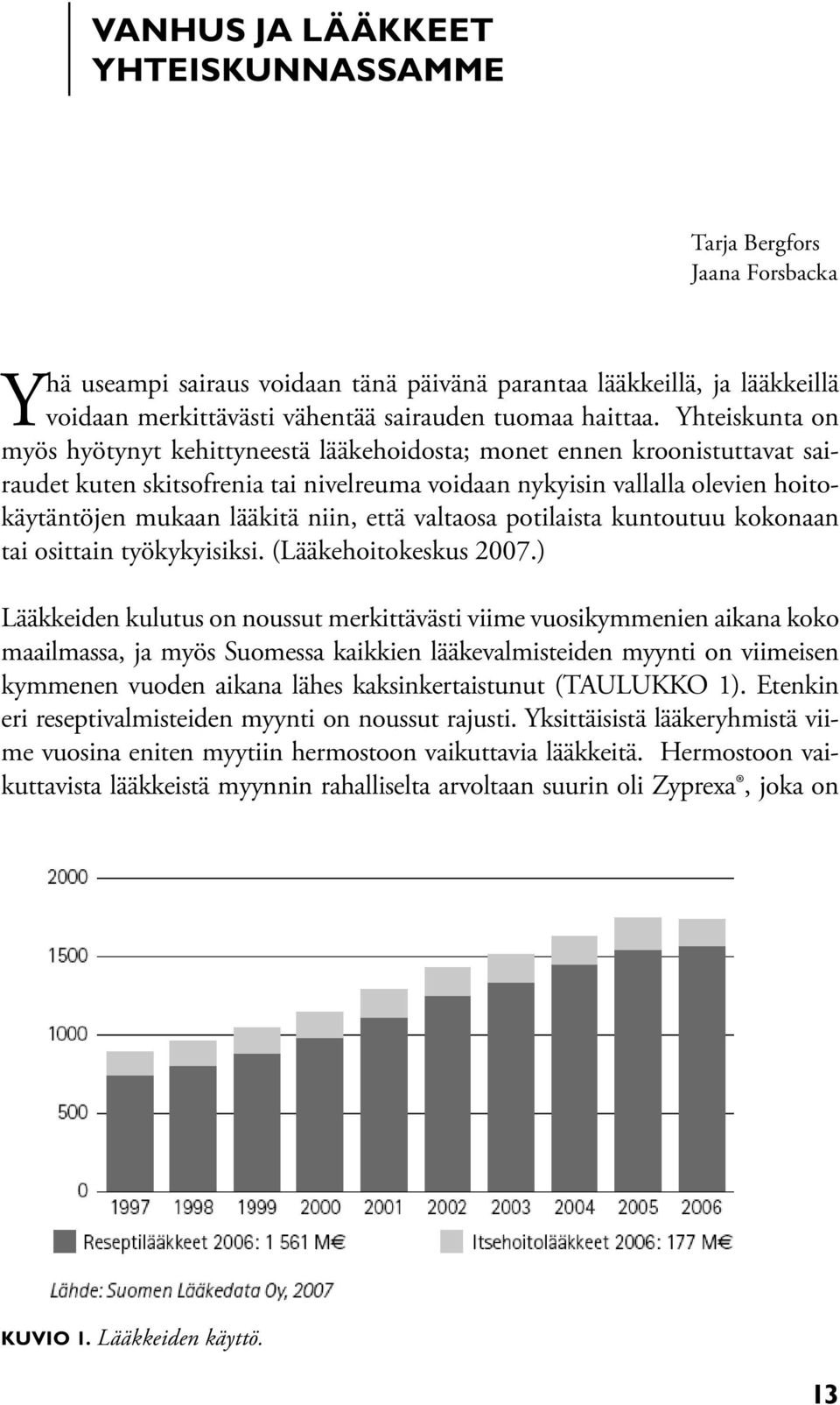 niin, että valtaosa potilaista kuntoutuu kokonaan tai osittain työkykyisiksi. (Lääkehoitokeskus 2007.