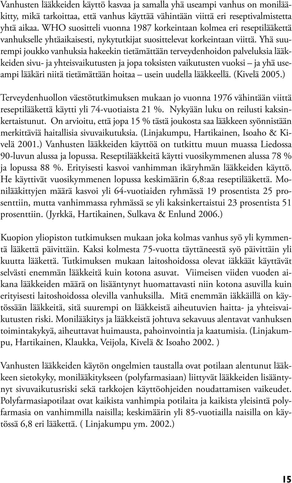 Yhä suurempi joukko vanhuksia hakeekin tietämättään terveydenhoidon palveluksia lääkkeiden sivu- ja yhteisvaikutusten ja jopa toksisten vaikutusten vuoksi ja yhä useampi lääkäri niitä tietämättään