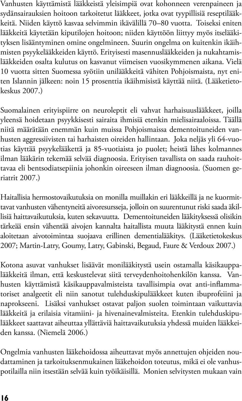 Suurin ongelma on kuitenkin ikäihmisten psyykelääkkeiden käyttö. Erityisesti masennuslääkkeiden ja nukahtamislääkkeiden osalta kulutus on kasvanut viimeisen vuosikymmenen aikana.