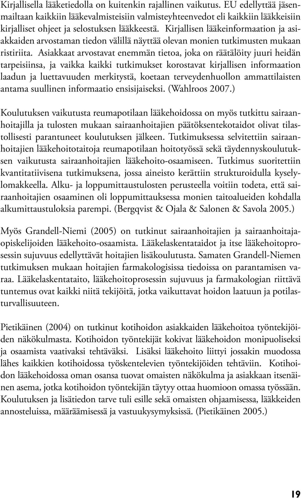 Kirjallisen lääkeinformaation ja asiakkaiden arvostaman tiedon välillä näyttää olevan monien tutkimusten mukaan ristiriita.