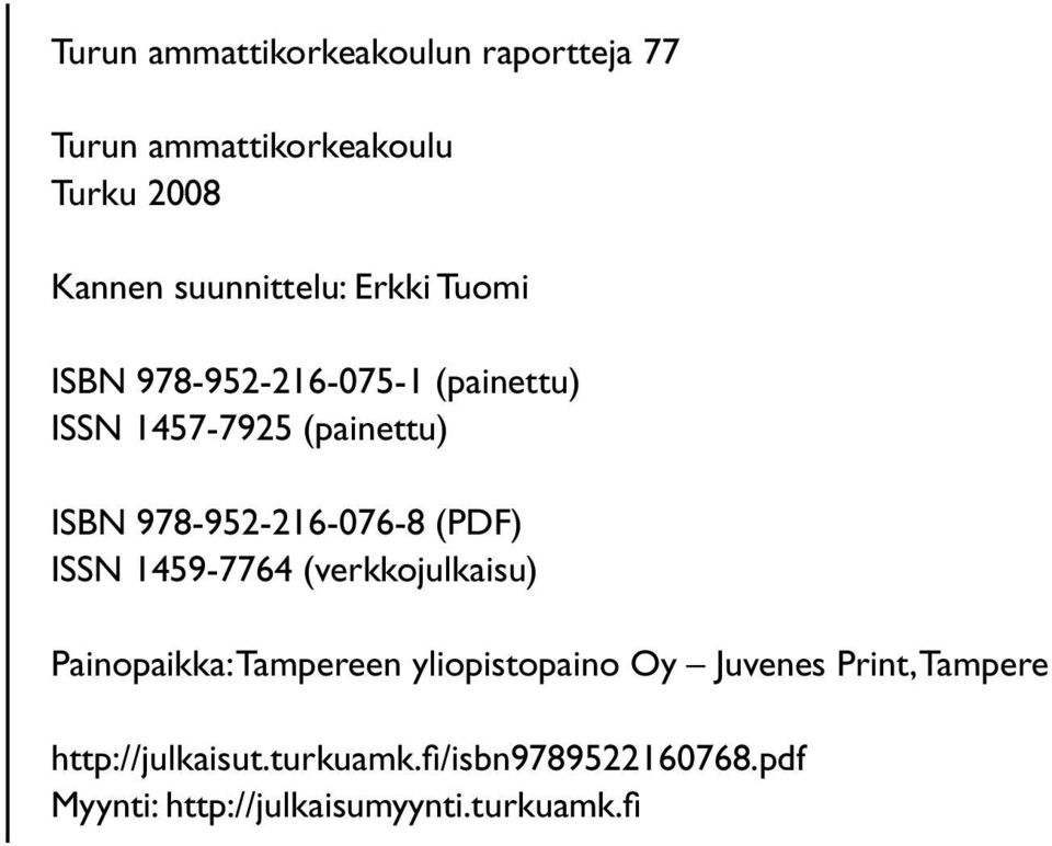 (PDF) ISSN 1459-7764 (verkkojulkaisu) Painopaikka: Tampereen yliopistopaino Oy Juvenes Print,