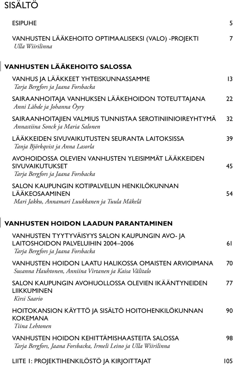 SIVUVAIKUTUSTEN SEURANTA LAITOKSISSA 39 Tanja Björkqvist ja Anna Lasorla AVOHOIDOSSA OLEVIEN VANHUSTEN YLEISIMMÄT LÄÄKKEIDEN SIVUVAIKUTUKSET 45 Tarja Bergfors ja Jaana Forsbacka SALON KAUPUNGIN