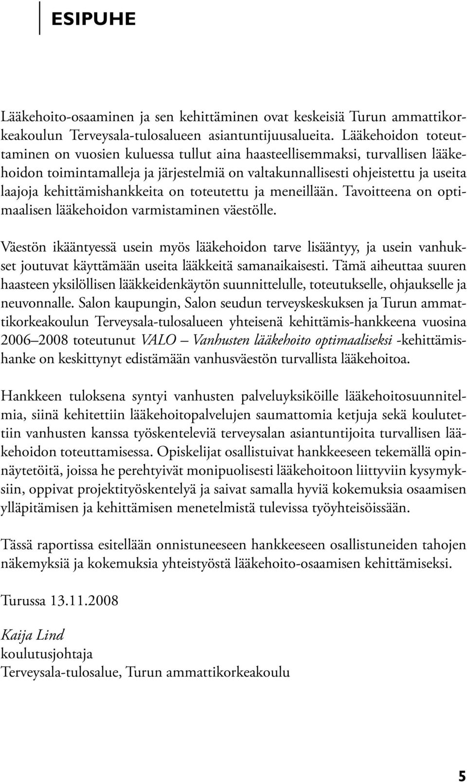 kehittämishankkeita on toteutettu ja meneillään. Tavoitteena on optimaalisen lääkehoidon varmistaminen väestölle.