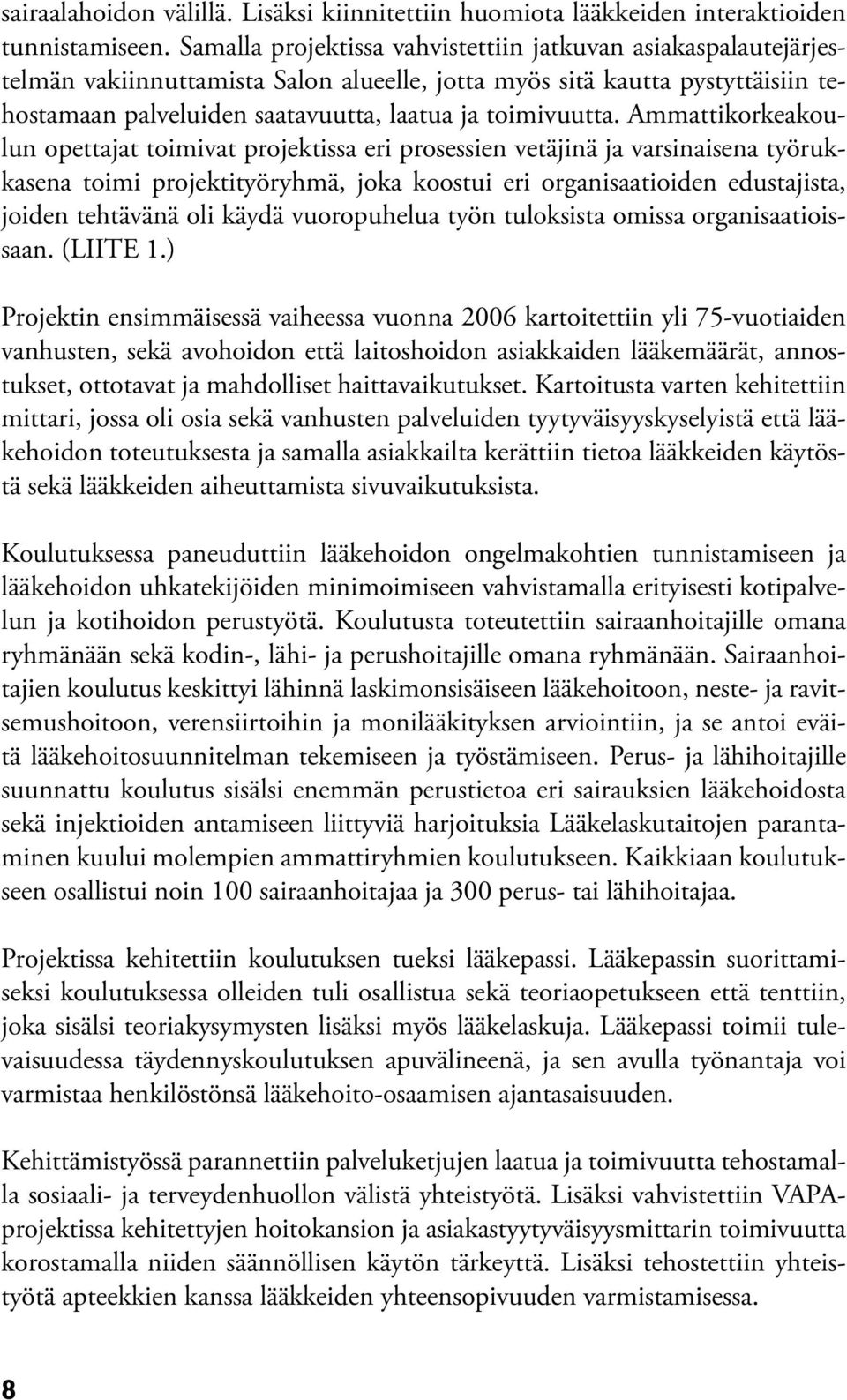 Ammattikorkeakoulun opettajat toimivat projektissa eri prosessien vetäjinä ja varsinaisena työrukkasena toimi projektityöryhmä, joka koostui eri organisaatioiden edustajista, joiden tehtävänä oli