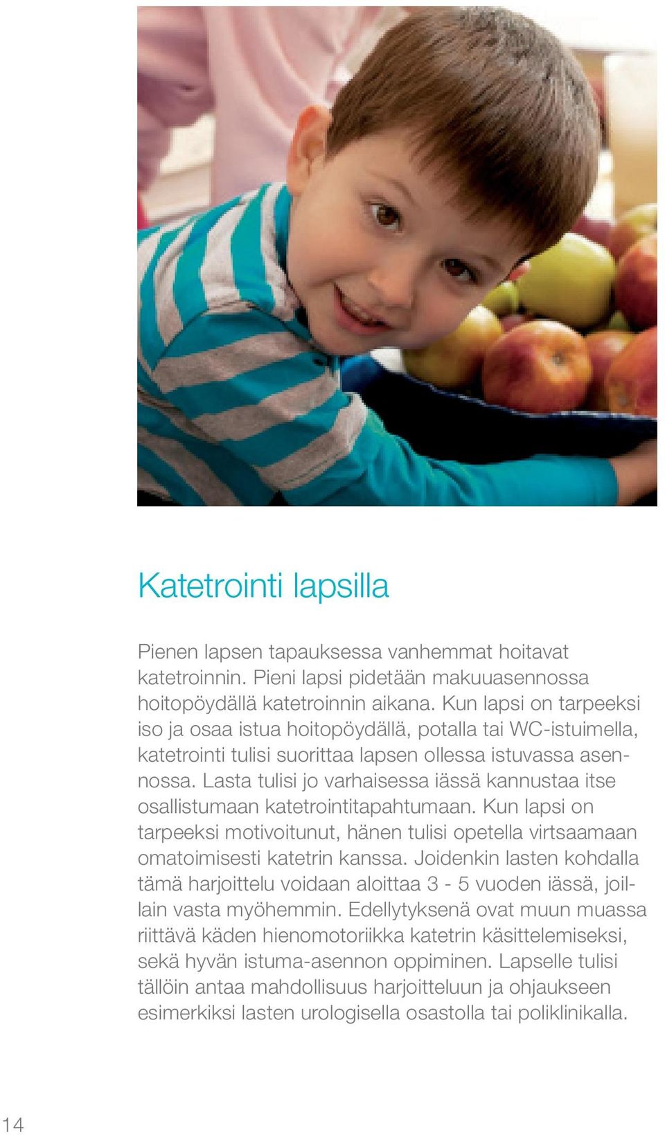 Lasta tulisi jo varhaisessa iässä kannustaa itse osallistumaan katetrointitapahtumaan. Kun lapsi on tarpeeksi motivoitunut, hänen tulisi opetella virtsaamaan omatoimisesti katetrin kanssa.