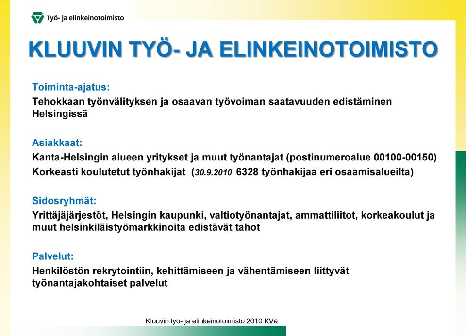 2010 6328 työnhakijaa eri osaamisalueilta) Sidosryhmät: Yrittäjäjärjestöt, Helsingin kaupunki, valtiotyönantajat, ammattiliitot, korkeakoulut