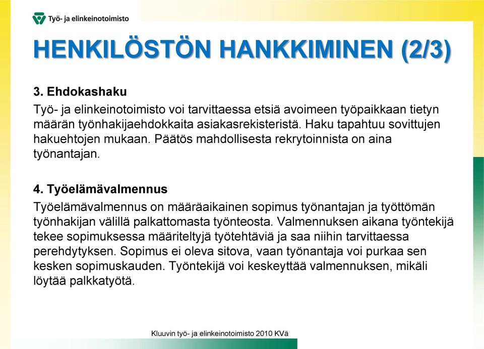 Haku tapahtuu sovittujen hakuehtojen mukaan. Päätös mahdollisesta rekrytoinnista on aina työnantajan. 4.