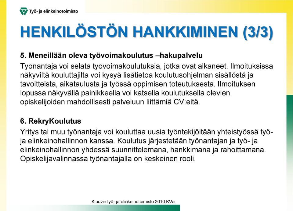 Ilmoituksen lopussa näkyvällä painikkeella voi katsella koulutuksella olevien opiskelijoiden mahdollisesti palveluun liittämiä CV:eitä. 6.