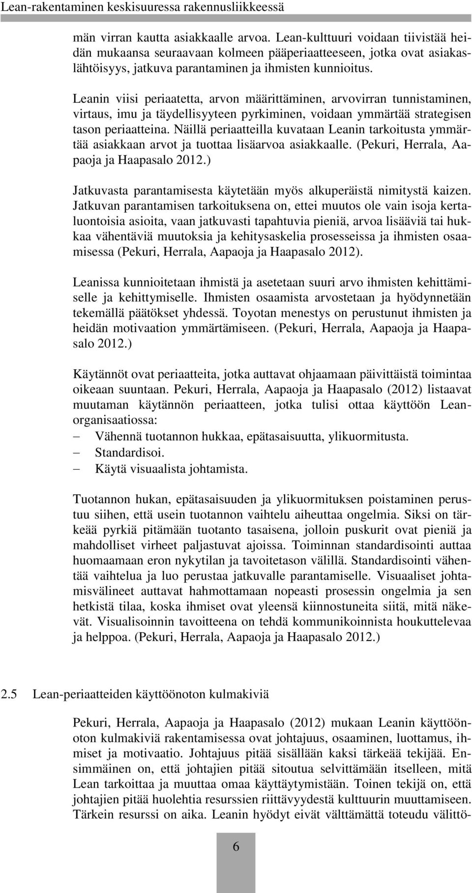 Näillä periaatteilla kuvataan Leanin tarkoitusta ymmärtää asiakkaan arvot ja tuottaa lisäarvoa asiakkaalle. (Pekuri, Herrala, Aapaoja ja Haapasalo 2012.