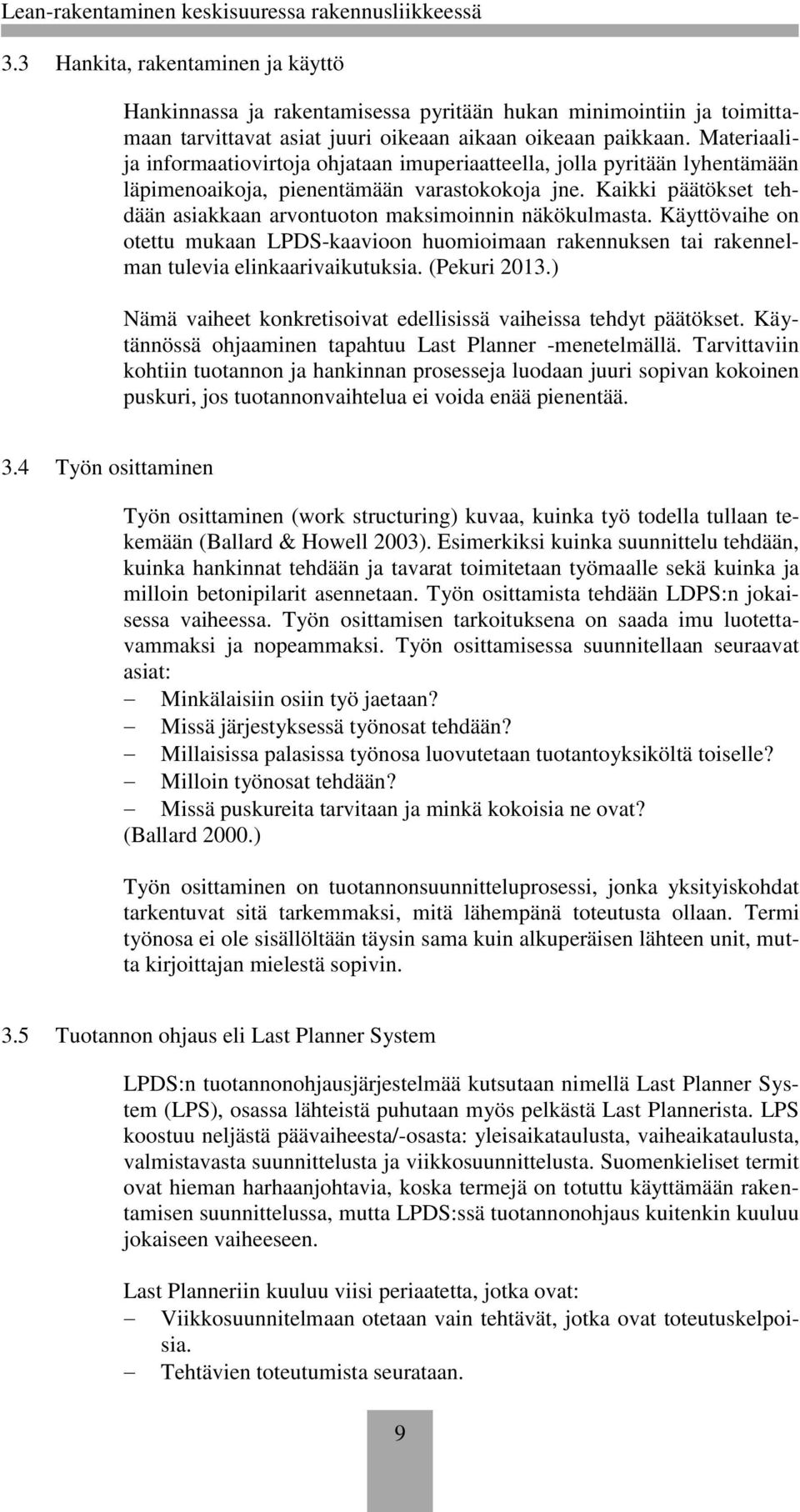 Kaikki päätökset tehdään asiakkaan arvontuoton maksimoinnin näkökulmasta. Käyttövaihe on otettu mukaan LPDS-kaavioon huomioimaan rakennuksen tai rakennelman tulevia elinkaarivaikutuksia. (Pekuri 2013.