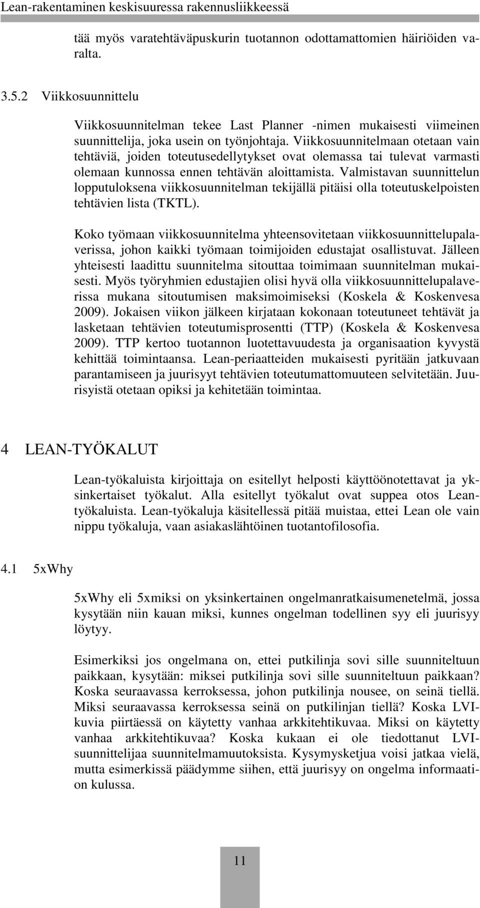 Viikkosuunnitelmaan otetaan vain tehtäviä, joiden toteutusedellytykset ovat olemassa tai tulevat varmasti olemaan kunnossa ennen tehtävän aloittamista.