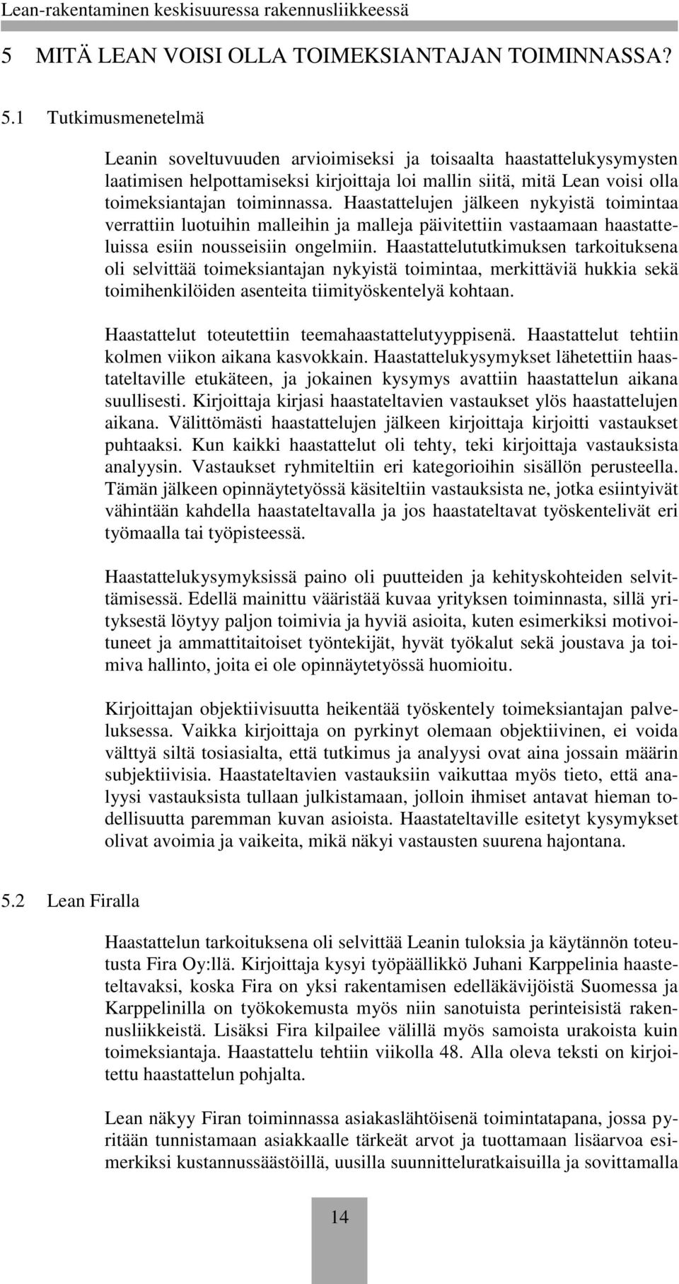 Haastattelujen jälkeen nykyistä toimintaa verrattiin luotuihin malleihin ja malleja päivitettiin vastaamaan haastatteluissa esiin nousseisiin ongelmiin.