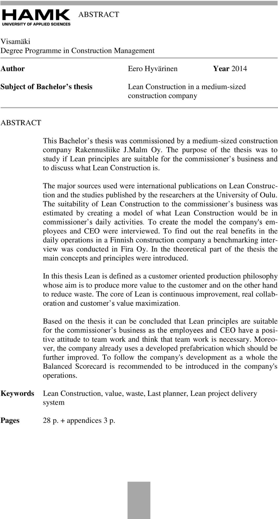 The purpose of the thesis was to study if Lean principles are suitable for the commissioner s business and to discuss what Lean Construction is.