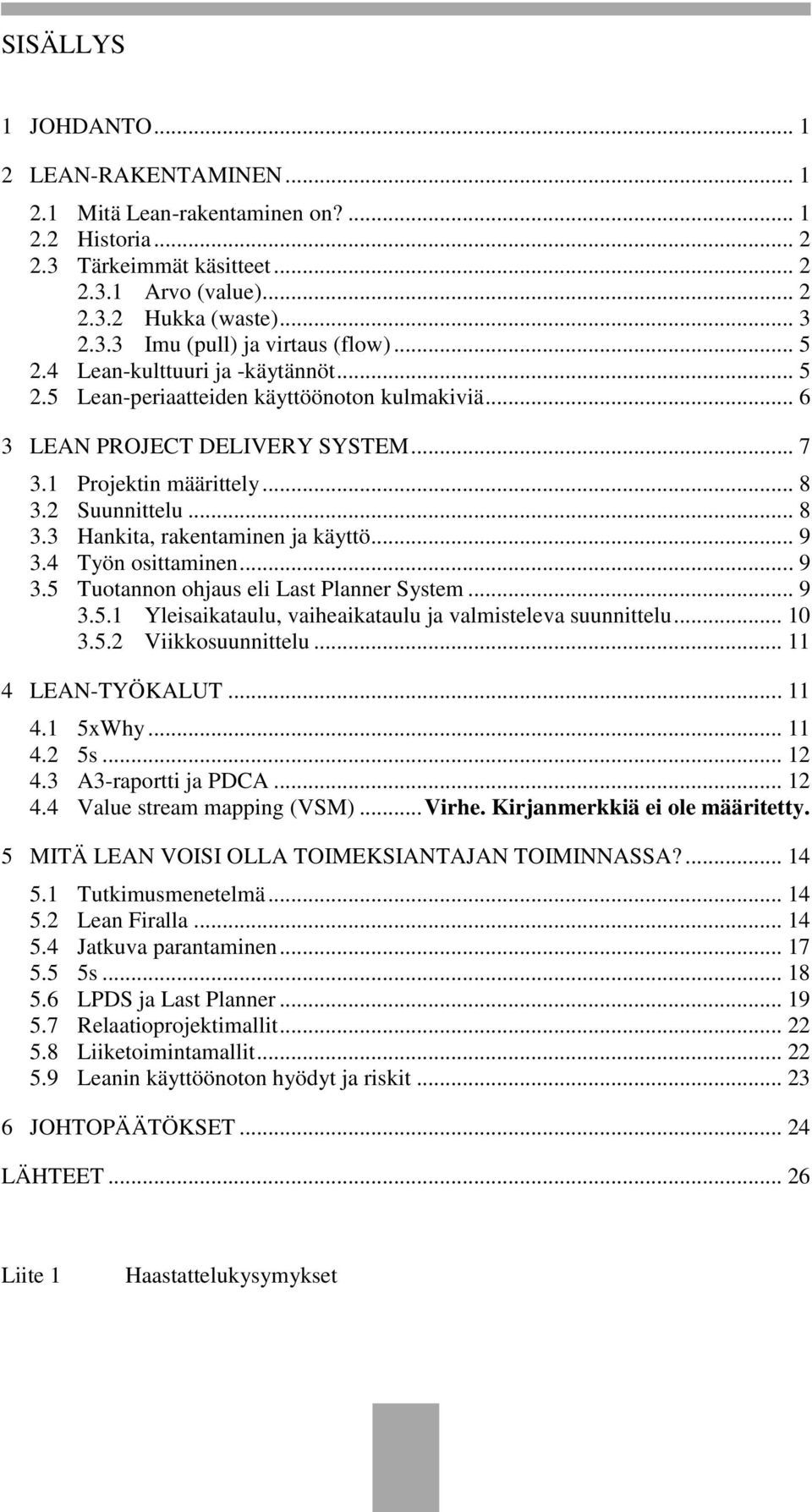 .. 9 3.4 Työn osittaminen... 9 3.5 Tuotannon ohjaus eli Last Planner System... 9 3.5.1 Yleisaikataulu, vaiheaikataulu ja valmisteleva suunnittelu... 10 3.5.2 Viikkosuunnittelu... 11 4 LEAN-TYÖKALUT.