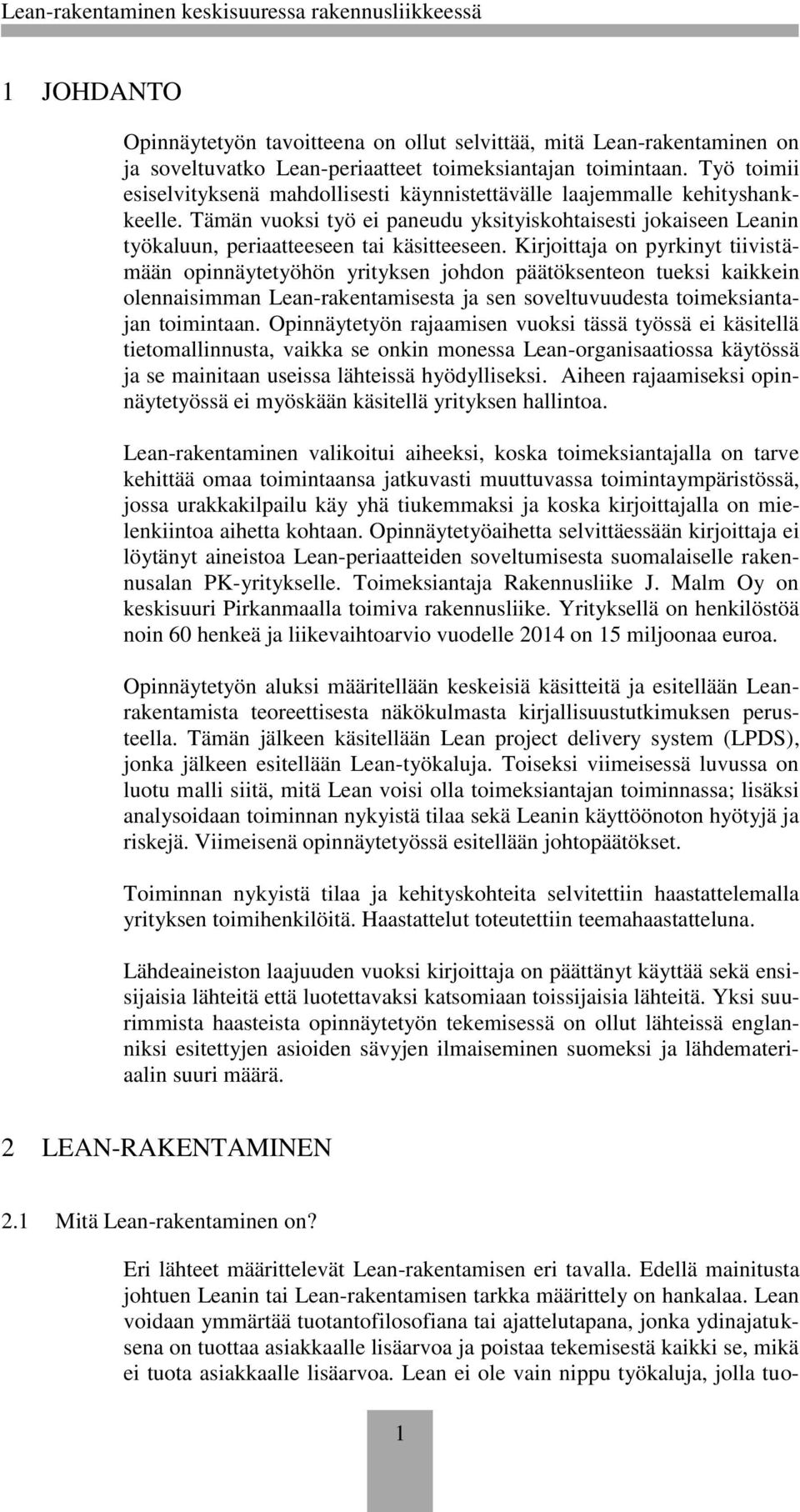 Kirjoittaja on pyrkinyt tiivistämään opinnäytetyöhön yrityksen johdon päätöksenteon tueksi kaikkein olennaisimman Lean-rakentamisesta ja sen soveltuvuudesta toimeksiantajan toimintaan.