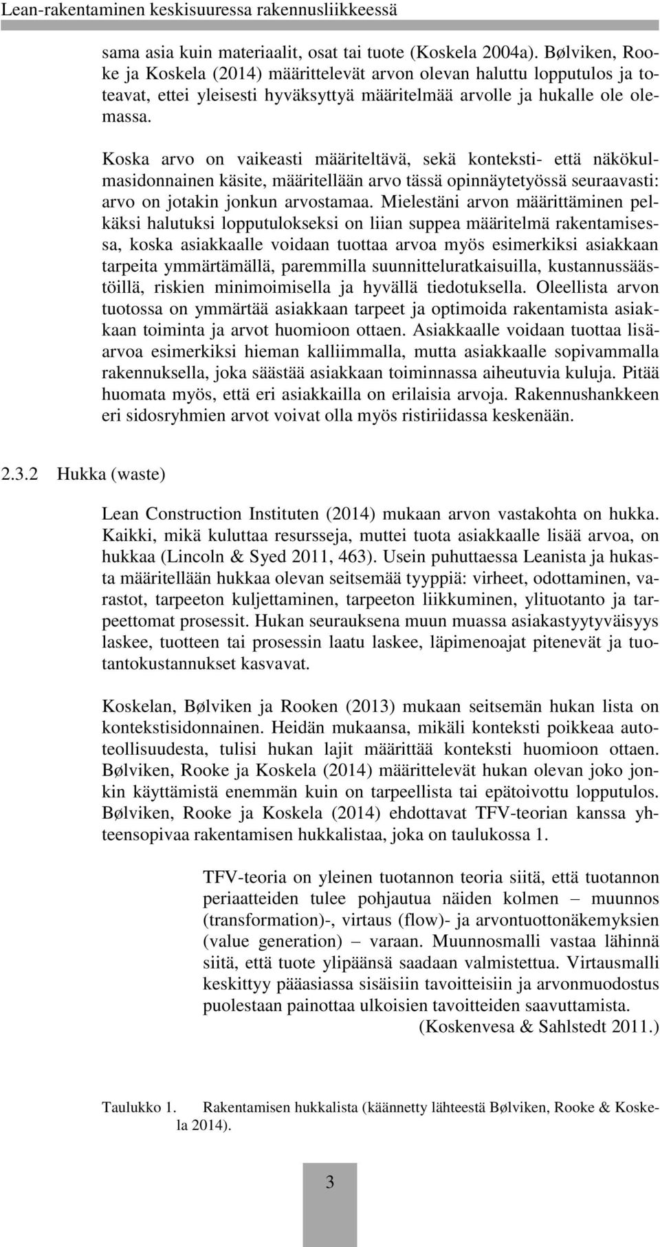 Koska arvo on vaikeasti määriteltävä, sekä konteksti- että näkökulmasidonnainen käsite, määritellään arvo tässä opinnäytetyössä seuraavasti: arvo on jotakin jonkun arvostamaa.