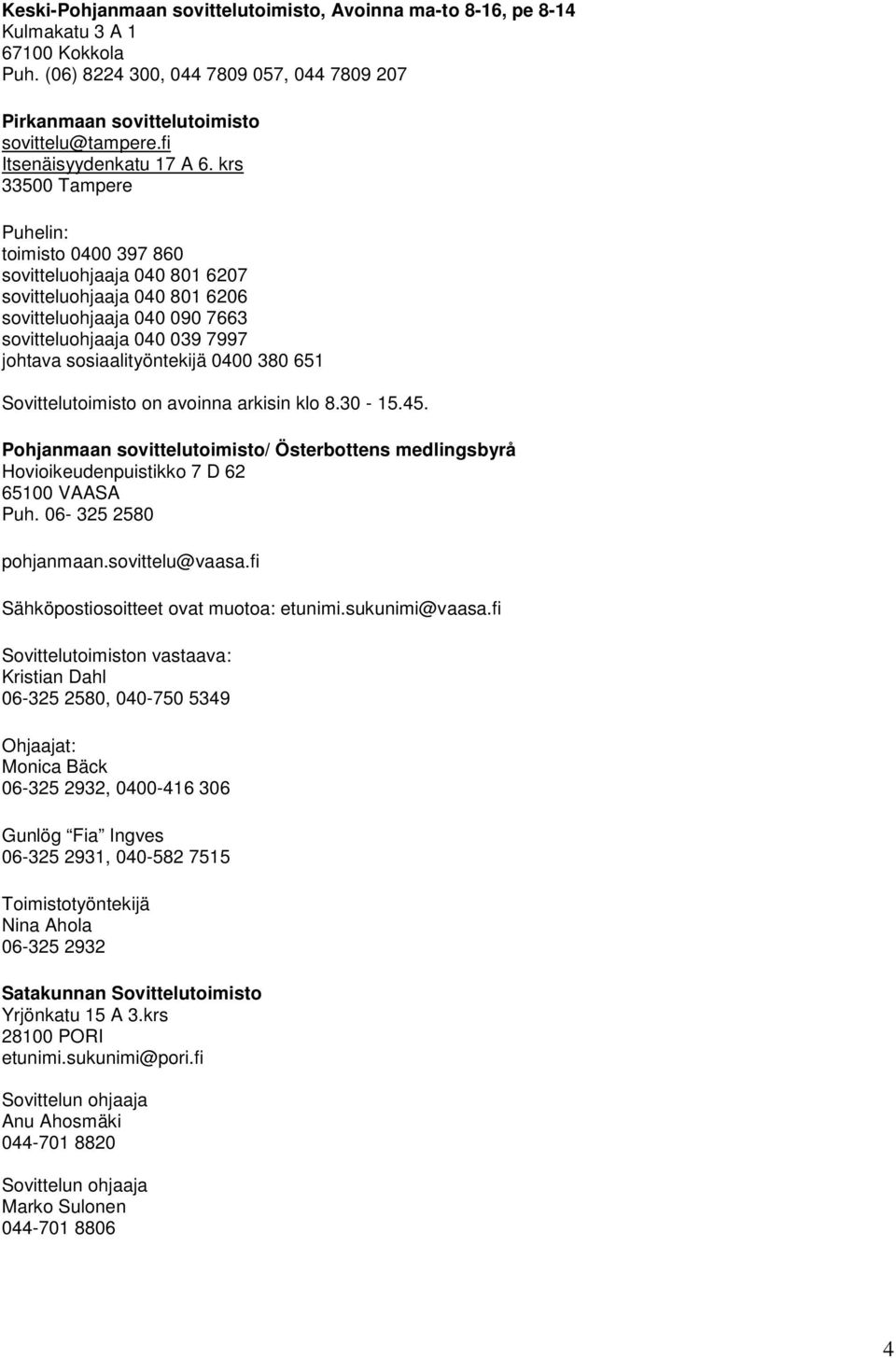 krs 33500 Tampere Puhelin: toimisto 0400 397 860 sovitteluohjaaja 040 801 6207 sovitteluohjaaja 040 801 6206 sovitteluohjaaja 040 090 7663 sovitteluohjaaja 040 039 7997 johtava sosiaalityöntekijä