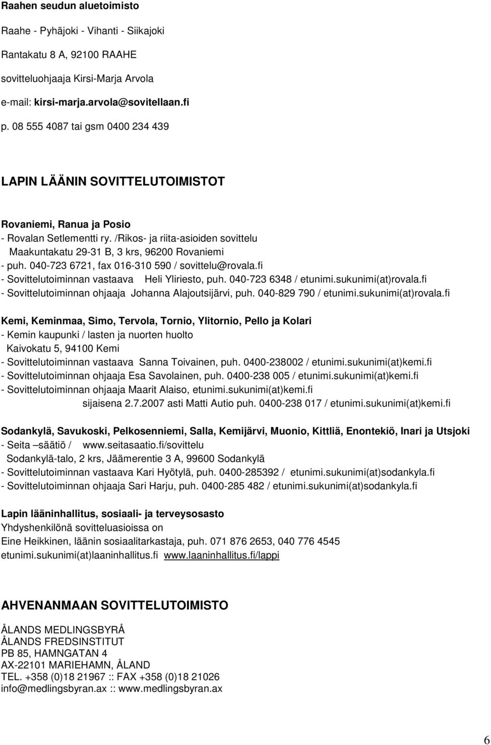 /Rikos- ja riita-asioiden sovittelu Maakuntakatu 29-31 B, 3 krs, 96200 Rovaniemi - puh. 040-723 6721, fax 016-310 590 / sovittelu@rovala.fi - Sovittelutoiminnan vastaava Heli Yliriesto, puh.
