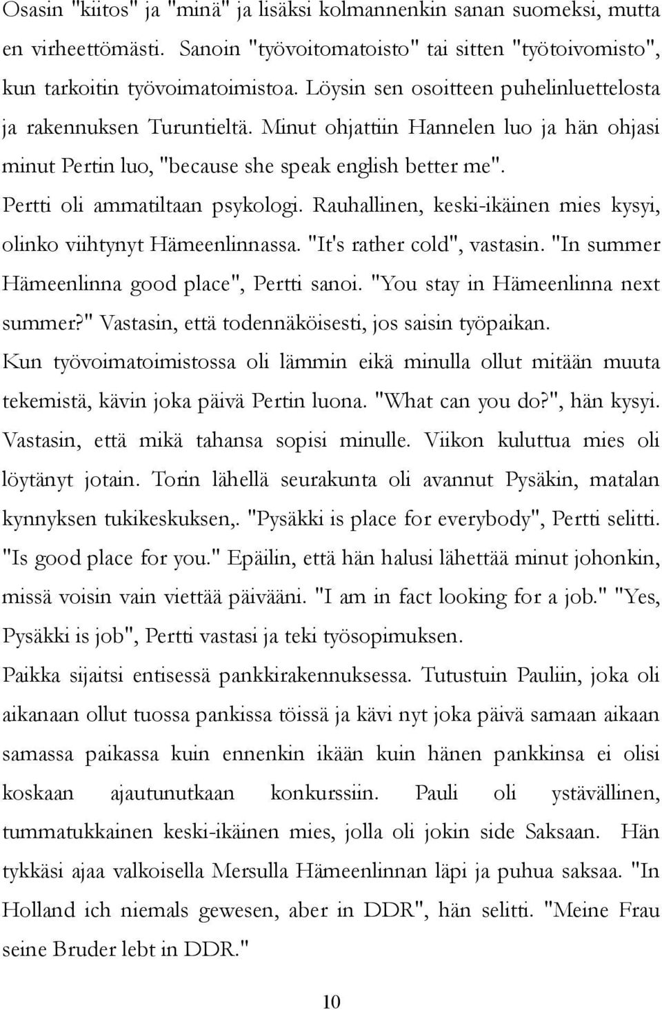 Pertti oli ammatiltaan psykologi. Rauhallinen, keski-ikäinen mies kysyi, olinko viihtynyt Hämeenlinnassa. "It's rather cold", vastasin. "In summer Hämeenlinna good place", Pertti sanoi.