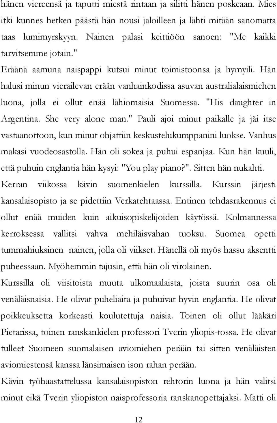 Hän halusi minun vierailevan erään vanhainkodissa asuvan australialaismiehen luona, jolla ei ollut enää lähiomaisia Suomessa. "His daughter in Argentina. She very alone man.