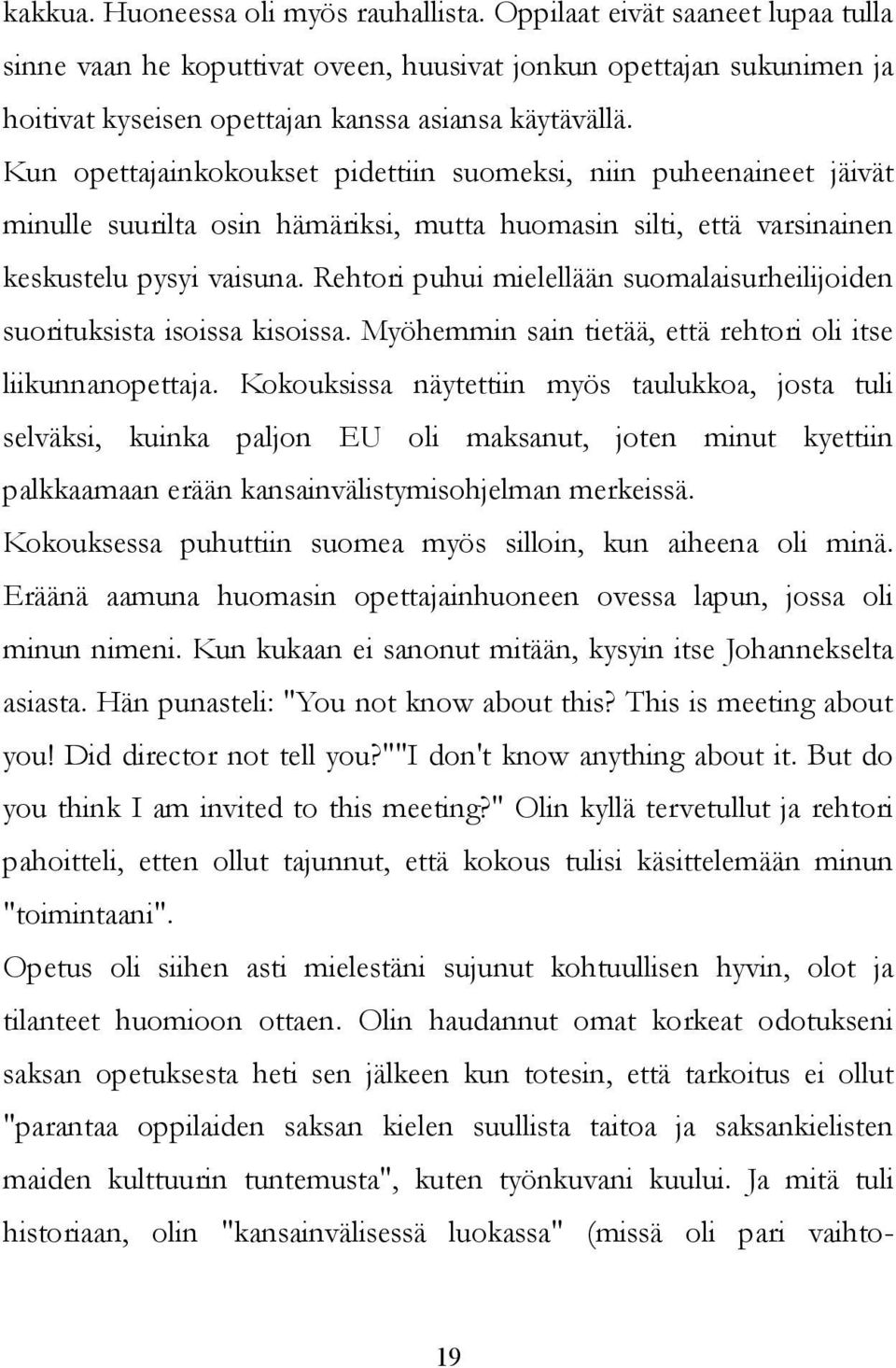 Rehtori puhui mielellään suomalaisurheilijoiden suorituksista isoissa kisoissa. Myöhemmin sain tietää, että rehtori oli itse liikunnanopettaja.