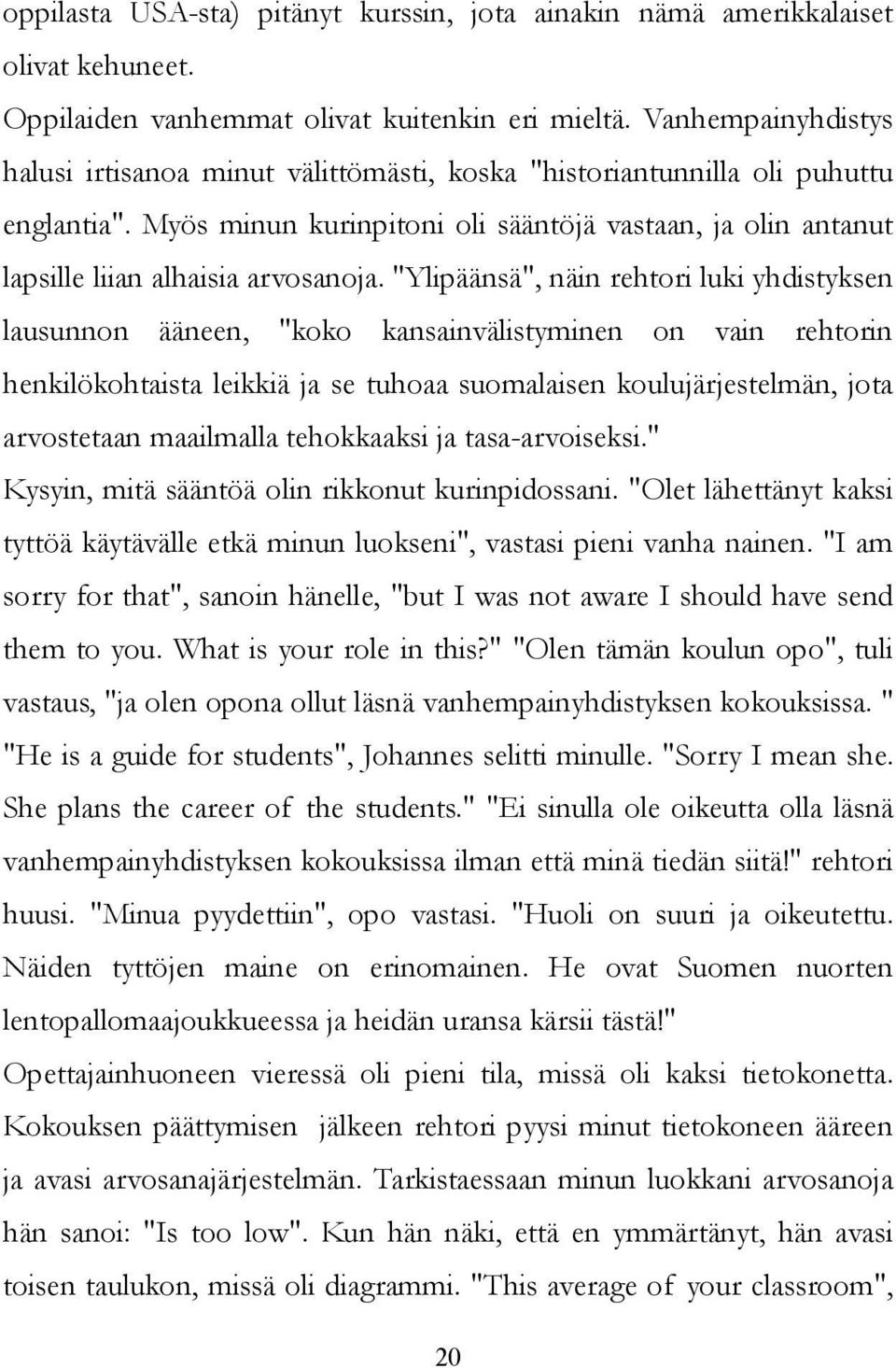 Myös minun kurinpitoni oli sääntöjä vastaan, ja olin antanut lapsille liian alhaisia arvosanoja.