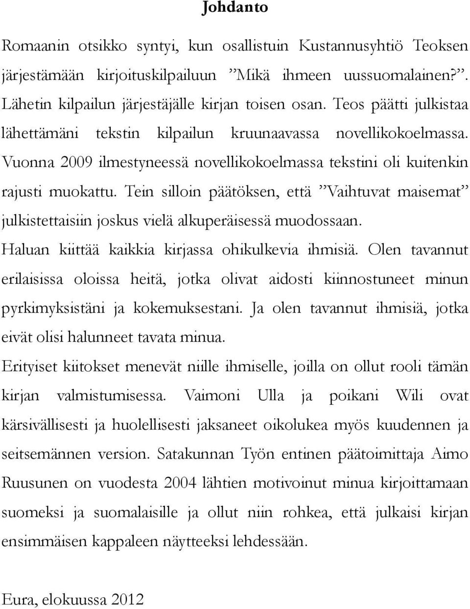 Tein silloin päätöksen, että Vaihtuvat maisemat julkistettaisiin joskus vielä alkuperäisessä muodossaan. Haluan kiittää kaikkia kirjassa ohikulkevia ihmisiä.