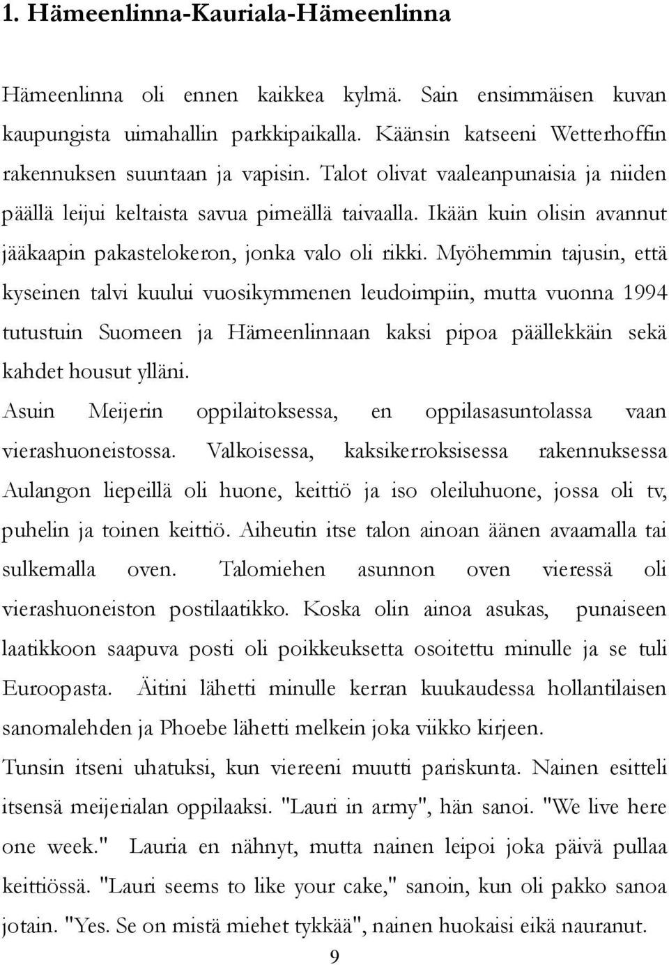 Myöhemmin tajusin, että kyseinen talvi kuului vuosikymmenen leudoimpiin, mutta vuonna 1994 tutustuin Suomeen ja Hämeenlinnaan kaksi pipoa päällekkäin sekä kahdet housut ylläni.