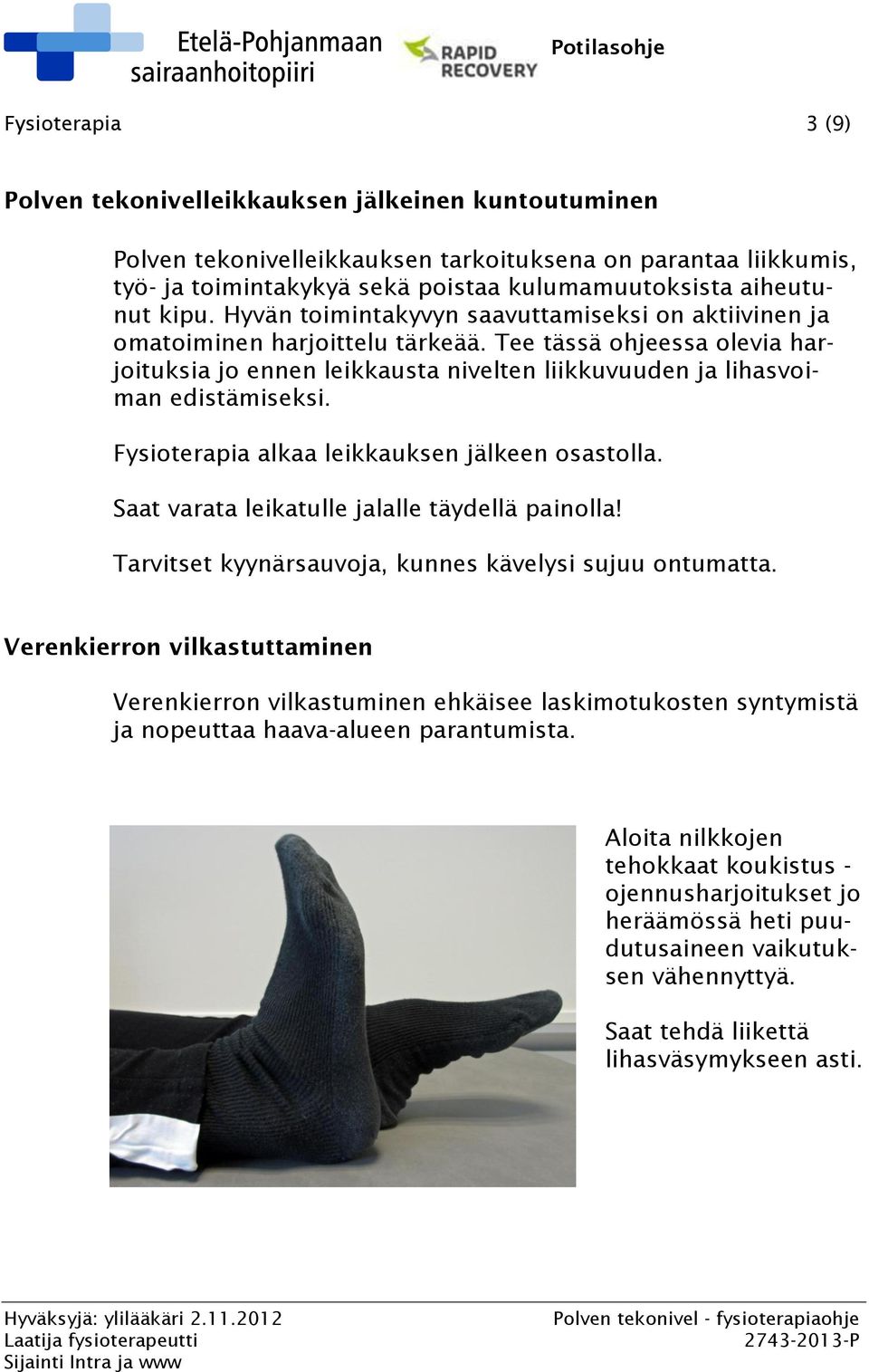 Tee tässä ohjeessa olevia harjoituksia jo ennen leikkausta nivelten liikkuvuuden ja lihasvoiman edistämiseksi. Fysioterapia alkaa leikkauksen jälkeen osastolla.
