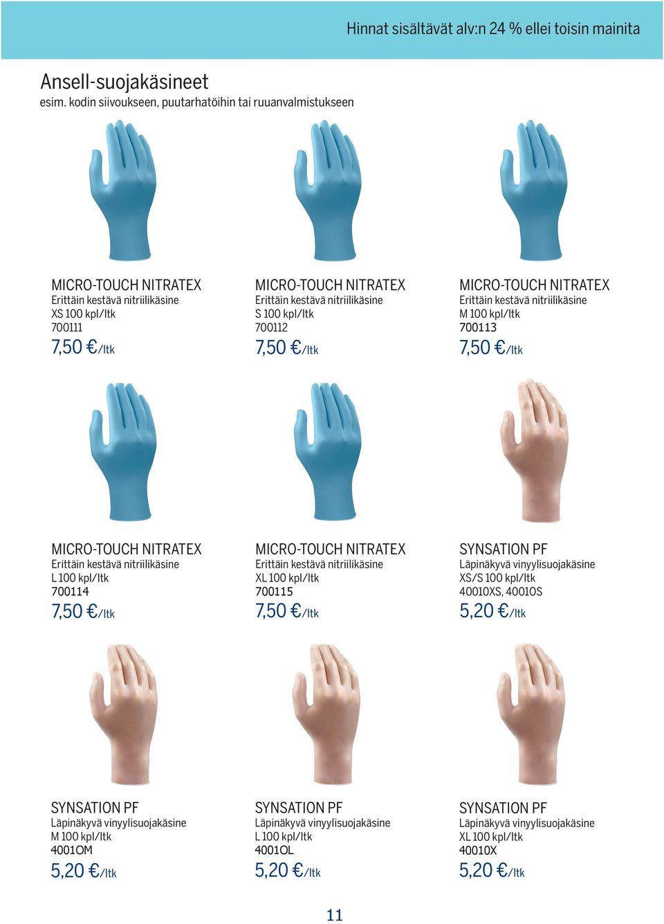 100 kpl/ltk 700112 7,50 /ltk 7,50 /ltk MICRO-TOUCH NITRATEX Erittäin kestävä nitriilikäsine M 100 kpl/ltk 700113 MICRO-TOUCH NITRATEX Erittäin kestävä nitriilikäsine L 100 kpl/ltk 700114 7,50 /ltk