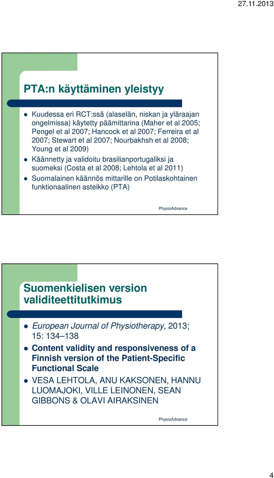 Suomalainen käännös mittarille on Potilaskohtainen funktionaalinen asteikko (PTA) Suomenkielisen version validiteettitutkimus European Journal of Physiotherapy, 2013; 15: 134 138