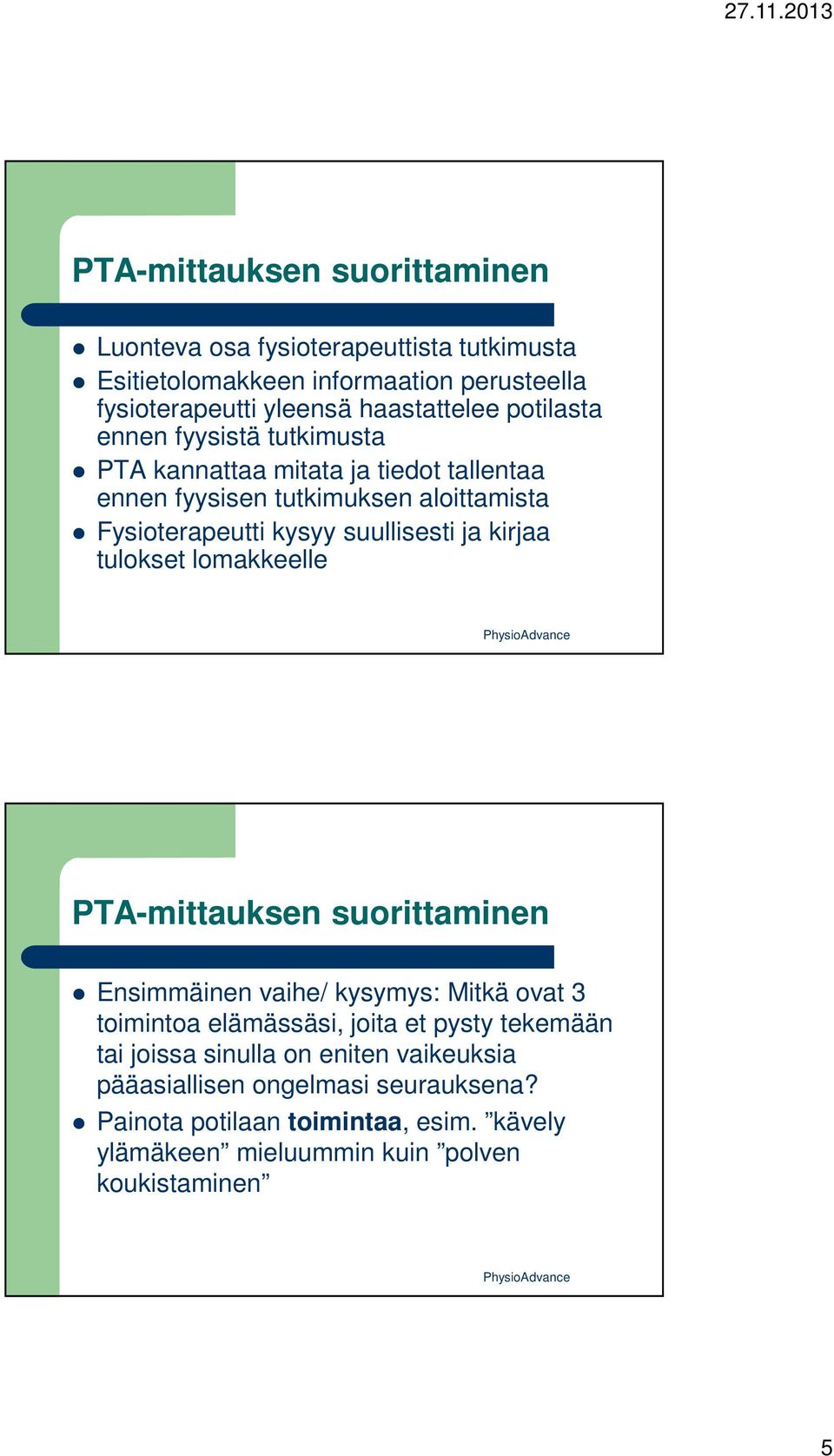 kirjaa tulokset lomakkeelle Ensimmäinen vaihe/ kysymys: Mitkä ovat 3 toimintoa elämässäsi, joita et pysty tekemään tai joissa sinulla on