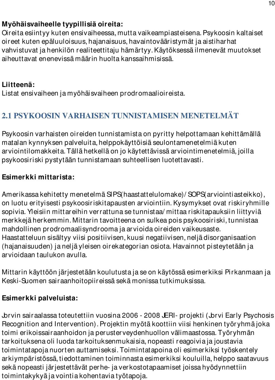 Käytöksessä ilmenevät muutokset aiheuttavat enenevissä määrin huolta kanssaihmisissä. Liitteenä: Listat ensivaiheen ja myöhäisvaiheen prodromaalioireista. 2.