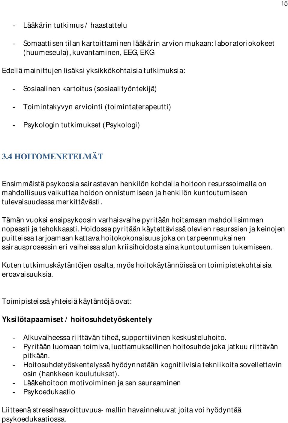 4 HOITOMENETELMÄT Ensimmäistä psykoosia sairastavan henkilön kohdalla hoitoon resurssoimalla on mahdollisuus vaikuttaa hoidon onnistumiseen ja henkilön kuntoutumiseen tulevaisuudessa merkittävästi.