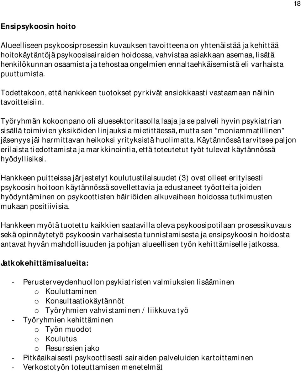 Työryhmän kokoonpano oli aluesektoritasolla laaja ja se palveli hyvin psykiatrian sisällä toimivien yksiköiden linjauksia mietittäessä, mutta sen moniammatillinen jäsenyys jäi harmittavan heikoksi