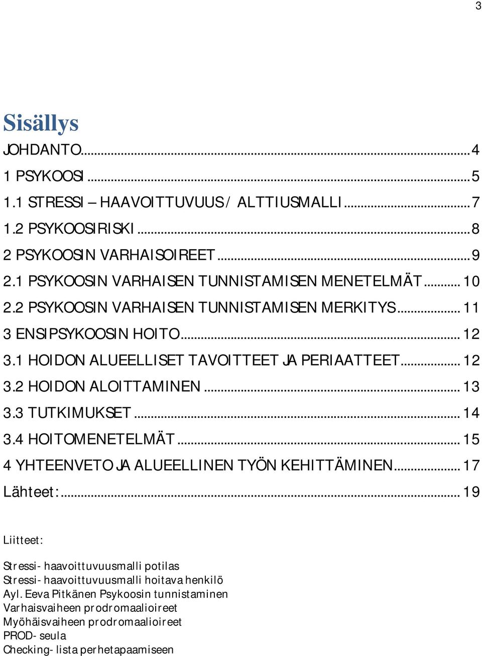 1 HOIDON ALUEELLISET TAVOITTEET JA PERIAATTEET... 12 3.2 HOIDON ALOITTAMINEN... 13 3.3 TUTKIMUKSET... 14 3.4 HOITOMENETELMÄT... 15 4 YHTEENVETO JA ALUEELLINEN TYÖN KEHITTÄMINEN.