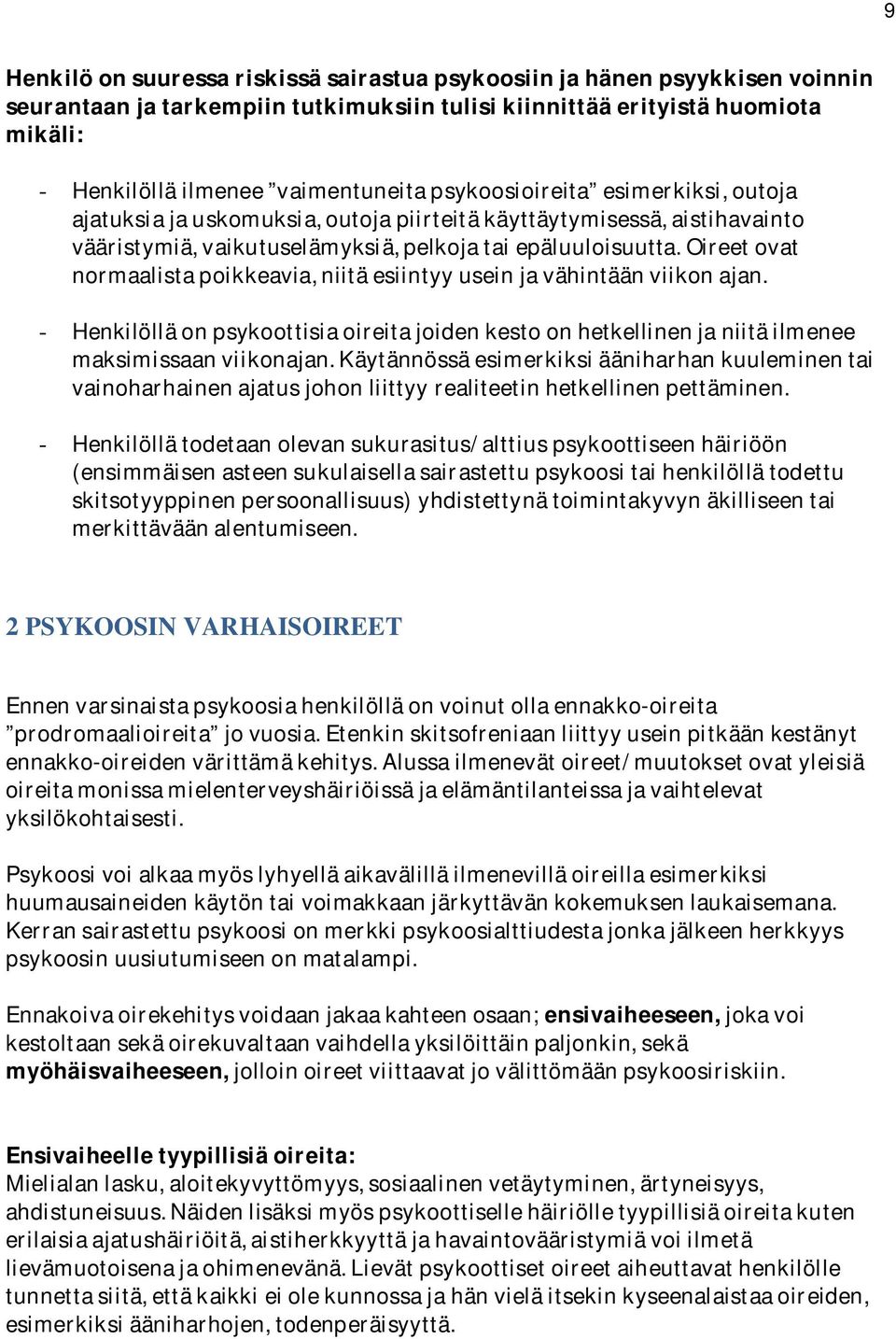 Oireet ovat normaalista poikkeavia, niitä esiintyy usein ja vähintään viikon ajan. Henkilöllä on psykoottisia oireita joiden kesto on hetkellinen ja niitä ilmenee maksimissaan viikonajan.