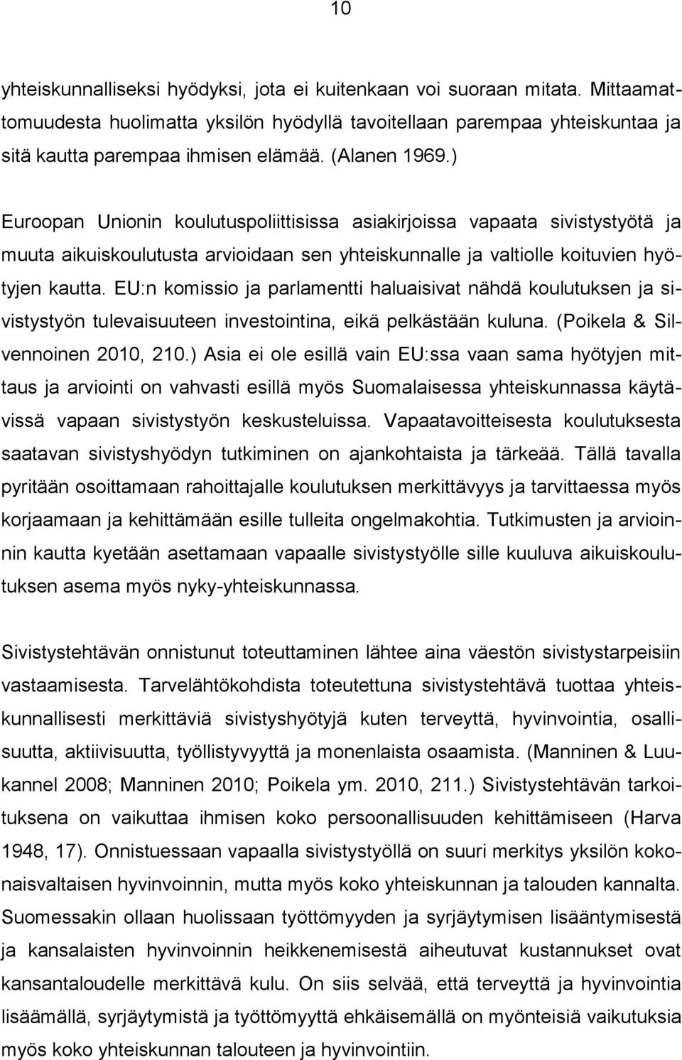 EU:n komissio ja parlamentti haluaisivat nähdä koulutuksen ja sivistystyön tulevaisuuteen investointina, eikä pelkästään kuluna. (Poikela & Silvennoinen 2010, 210.